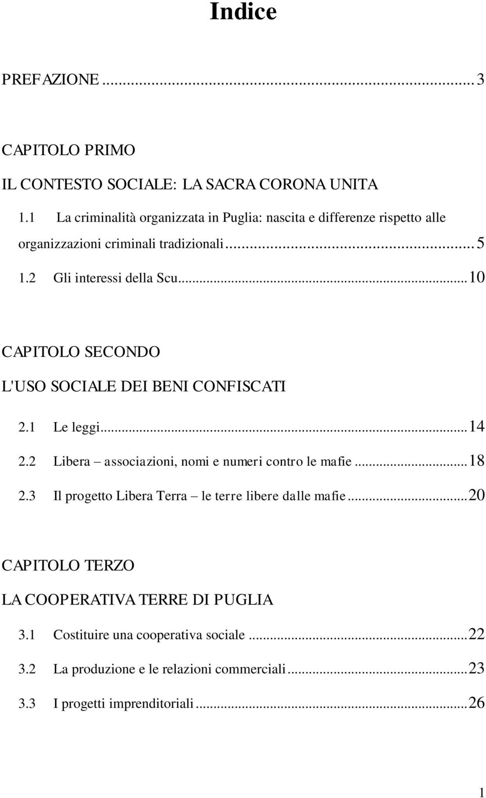 .. 10 CAPITOLO SECONDO L'USO SOCIALE DEI BENI CONFISCATI 2.1 Le leggi... 14 2.2 Libera associazioni, nomi e numeri contro le mafie... 18 2.