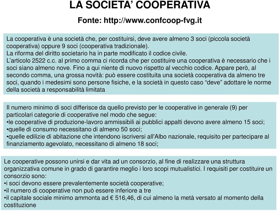 La riforma del diritto societario ha in parte modificato il codice civile. L articolo 2522 c.c. al primo comma ci ricorda che per costituire una cooperativa è necessario che i soci siano almeno nove.