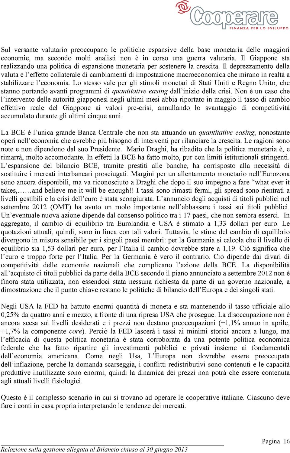 Il deprezzamento della valuta è l effetto collaterale di cambiamenti di impostazione macroeconomica che mirano in realtà a stabilizzare l economia.