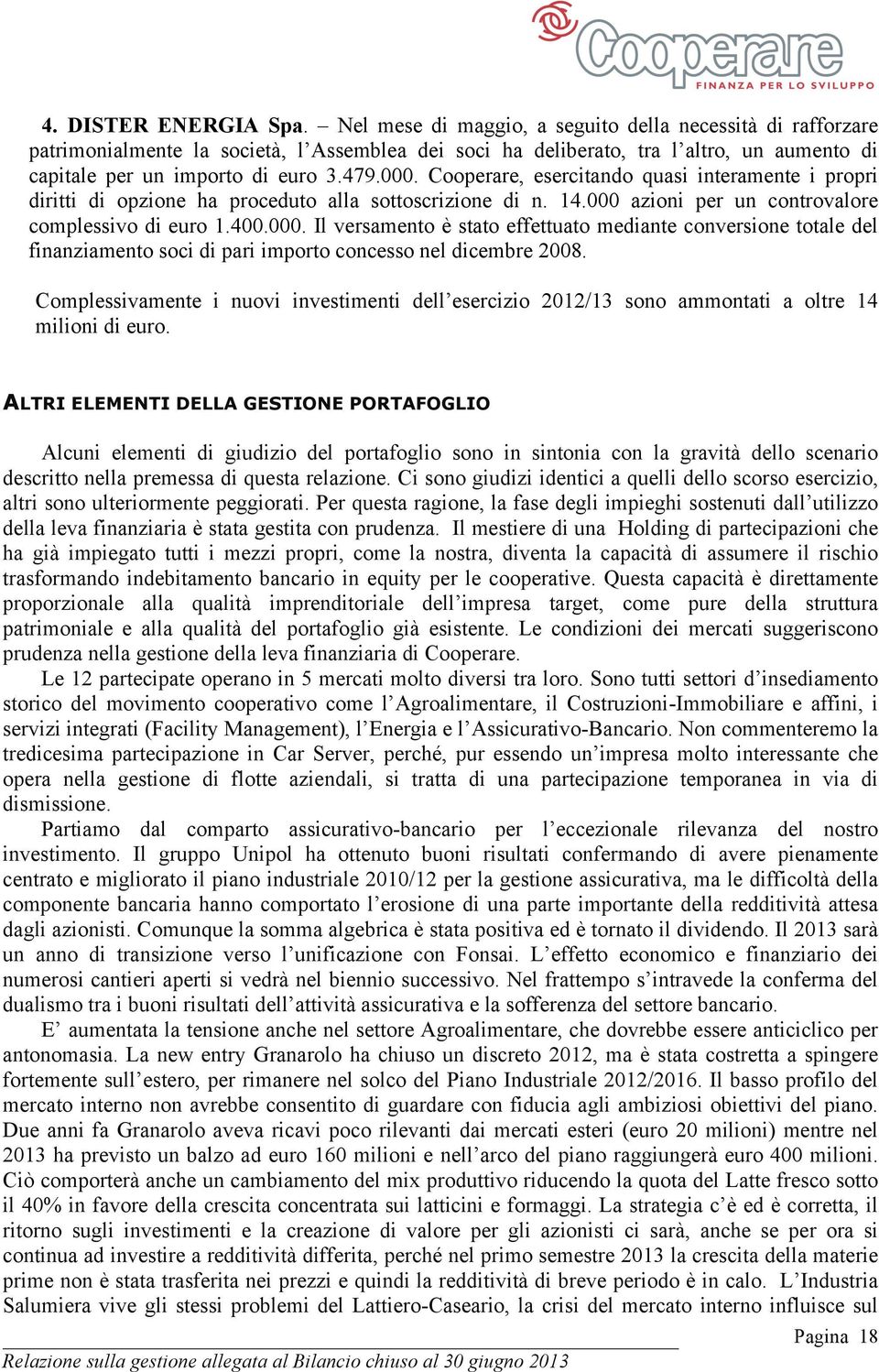 Cooperare, esercitando quasi interamente i propri diritti di opzione ha proceduto alla sottoscrizione di n. 14.000 