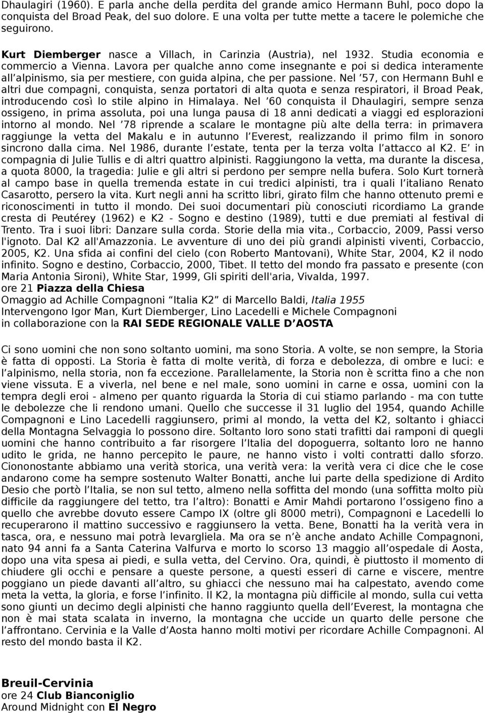 Lavora per qualche anno come insegnante e poi si dedica interamente all alpinismo, sia per mestiere, con guida alpina, che per passione.