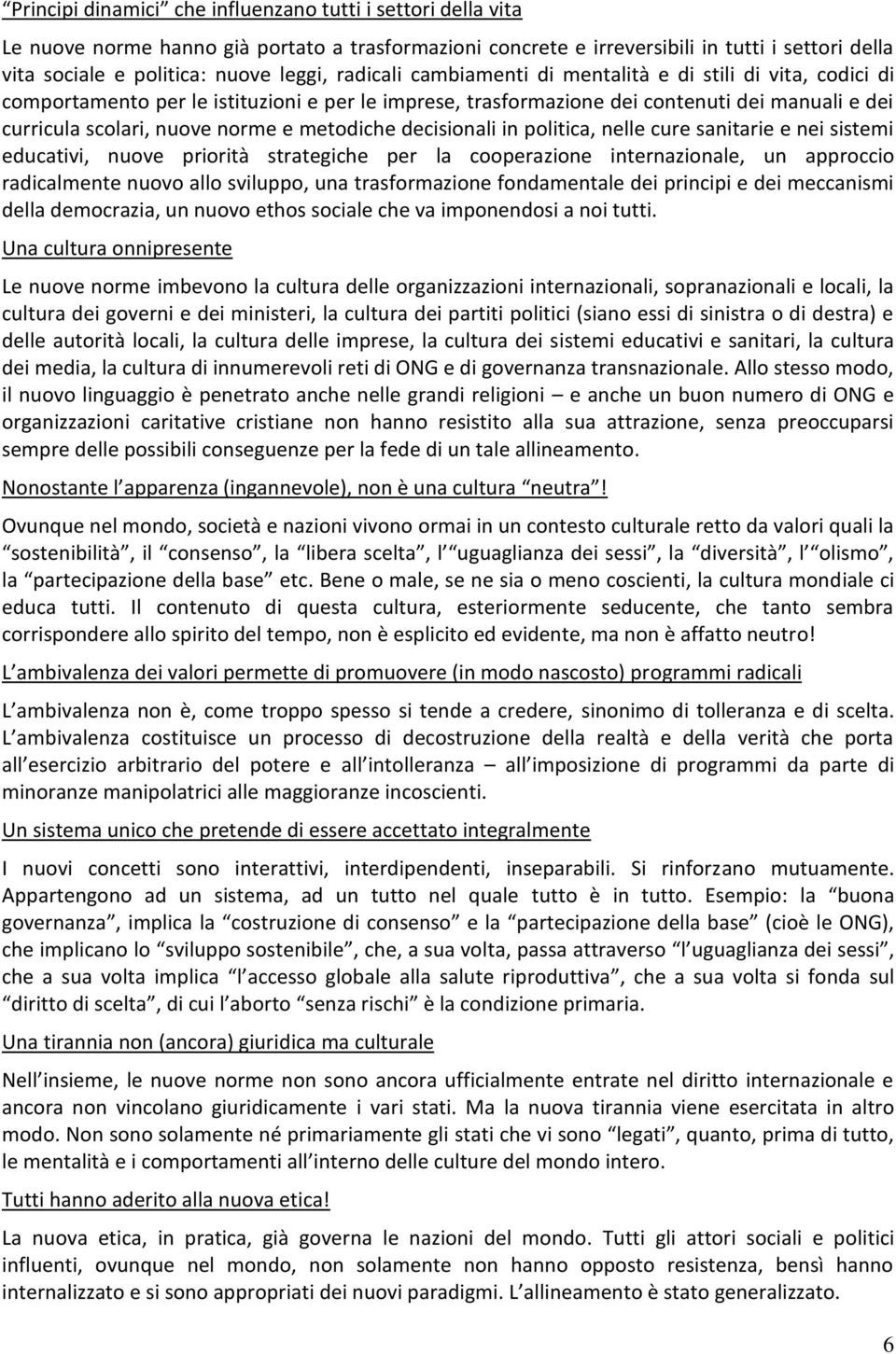 metodiche decisionali in politica, nelle cure sanitarie e nei sistemi educativi, nuove priorità strategiche per la cooperazione internazionale, un approccio radicalmente nuovo allo sviluppo, una