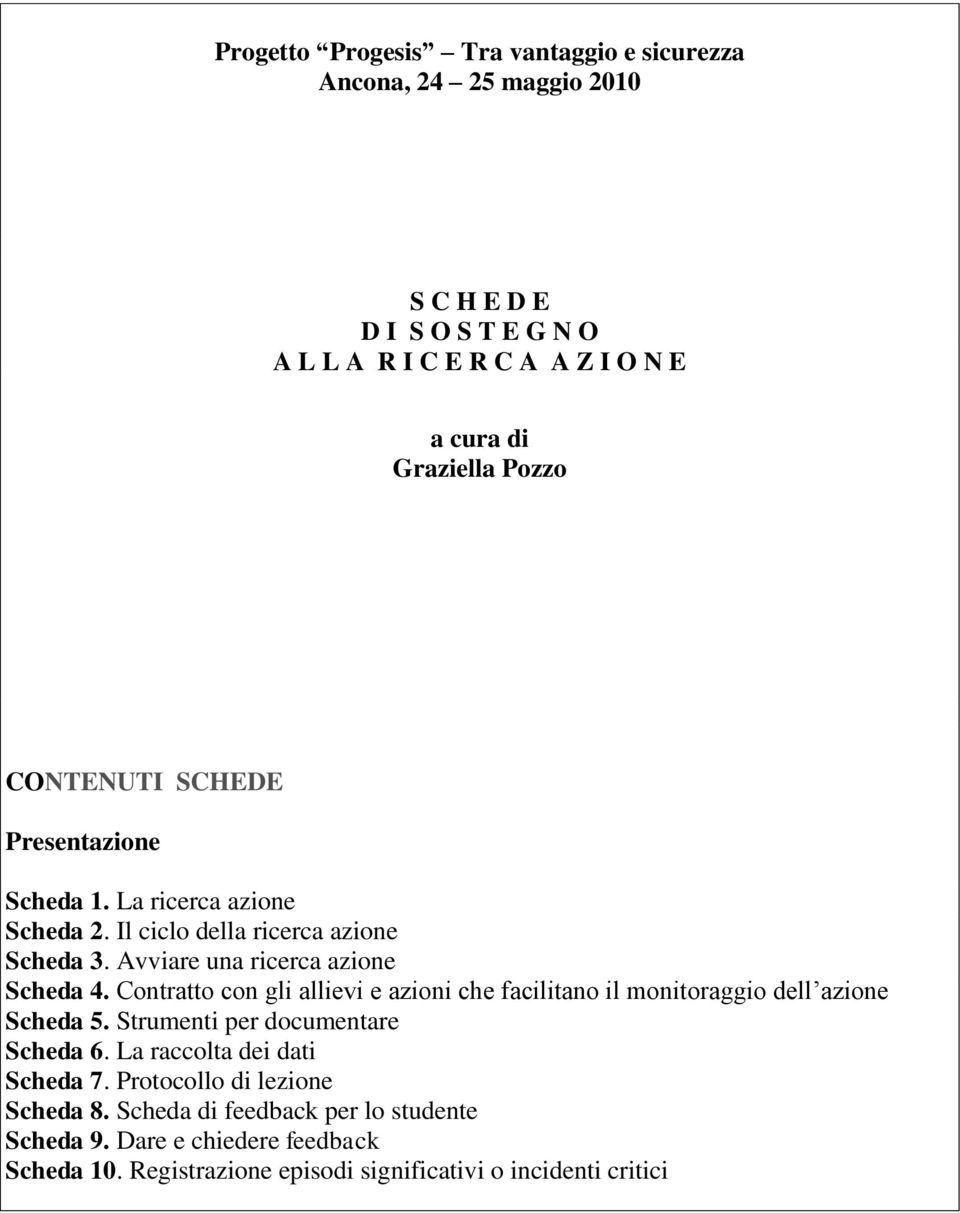 Contratto con gli allievi e azioni che facilitano il monitoraggio dell azione Scheda 5. Strumenti per documentare Scheda 6. La raccolta dei dati Scheda 7.