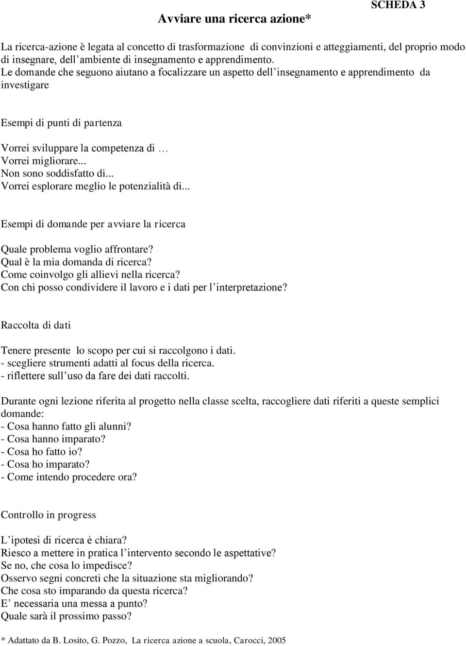 Le domande che seguono aiutano a focalizzare un aspetto dell insegnamento e apprendimento da investigare Esempi di punti di partenza Vorrei sviluppare la competenza di Vorrei migliorare.