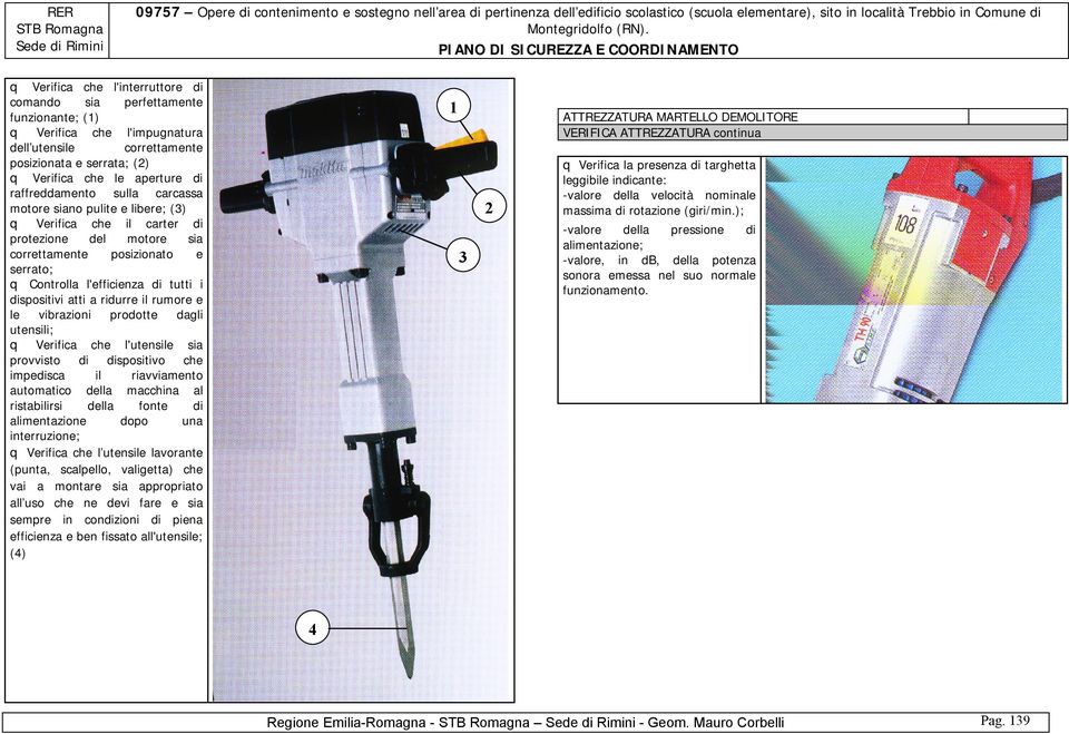 rumore e le vibrazioni prodotte dagli utensili; q Verifica che l'utensile sia provvisto spositivo che impesca il riavviamento automatico della macchina al ristabilirsi della fonte alimentazione dopo