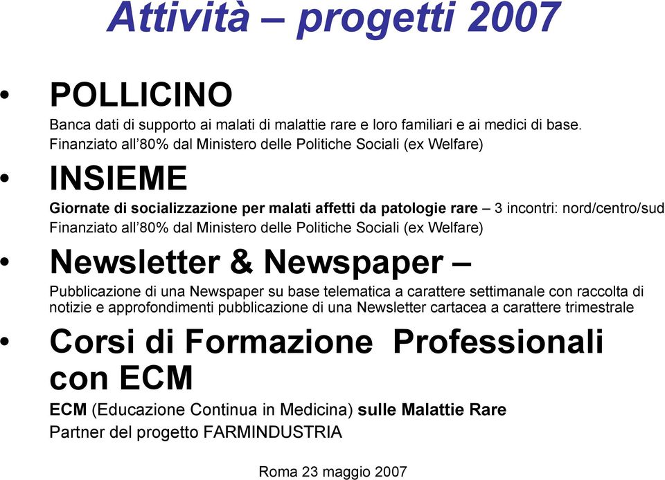 Finanziato all 80% dal Ministero delle Politiche Sociali (ex Welfare) Newsletter & Newspaper Pubblicazione di una Newspaper su base telematica a carattere settimanale con