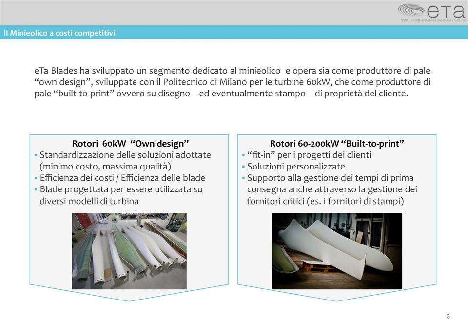 Rotori 60kW Own design Standardizzazione delle soluzioni adottate (minimo costo, massima qualità) Efficienza dei costi / Efficienza delle blade Blade progettata per essere utilizzata su