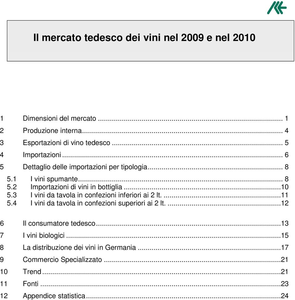 3 I vini da tavola in confezioni inferiori ai 2 lt....11 5.4 I vini da tavola in confezioni superiori ai 2 lt....12 6 Il consumatore tedesco.