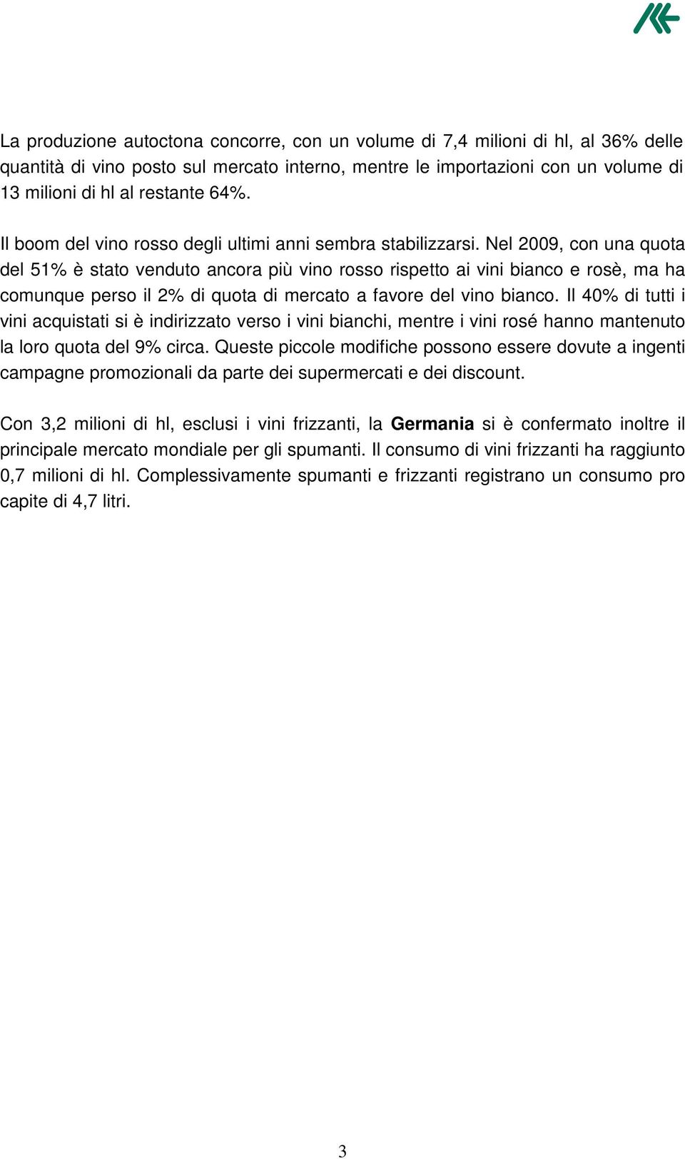 Nel 2009, con una quota del 51% è stato venduto ancora più vino rosso rispetto ai vini bianco e rosè, ma ha comunque perso il 2% di quota di mercato a favore del vino bianco.