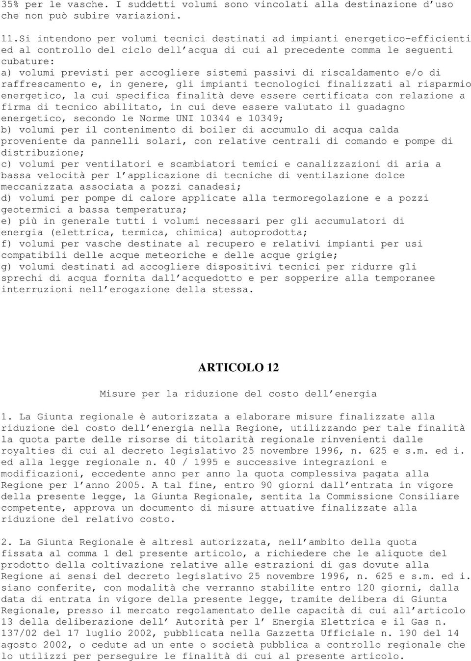 sistemi passivi di riscaldamento e/o di raffrescamento e, in genere, gli impianti tecnologici finalizzati al risparmio energetico, la cui specifica finalità deve essere certificata con relazione a