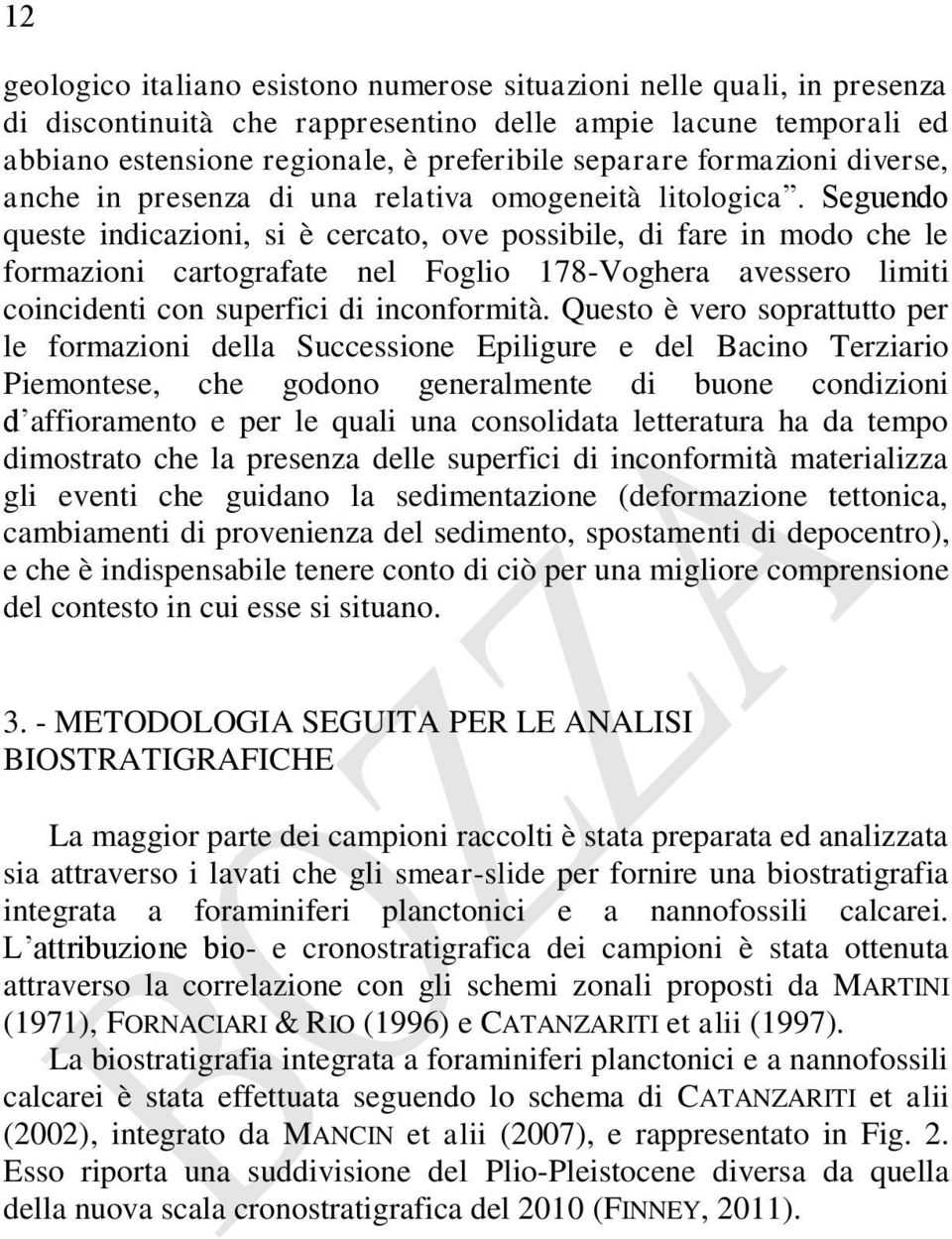 Seguendo queste indicazioni, si è cercato, ove possibile, di fare in modo che le formazioni cartografate nel Foglio 178-Voghera avessero limiti coincidenti con superfici di inconformità.