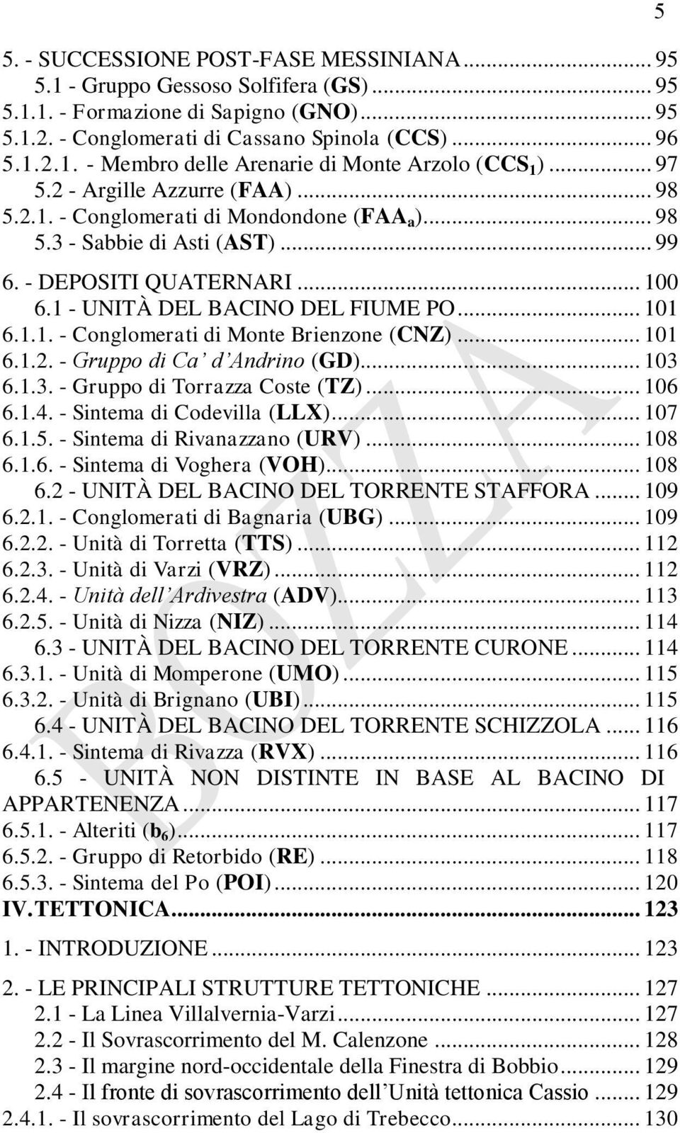 1.1. - Conglomerati di Monte Brienzone (CNZ)... 101 6.1.2. - Gruppo di Ca d Andrino (GD)... 103 6.1.3. - Gruppo di Torrazza Coste (TZ)... 106 6.1.4. - Sintema di Codevilla (LLX)... 107 6.1.5.