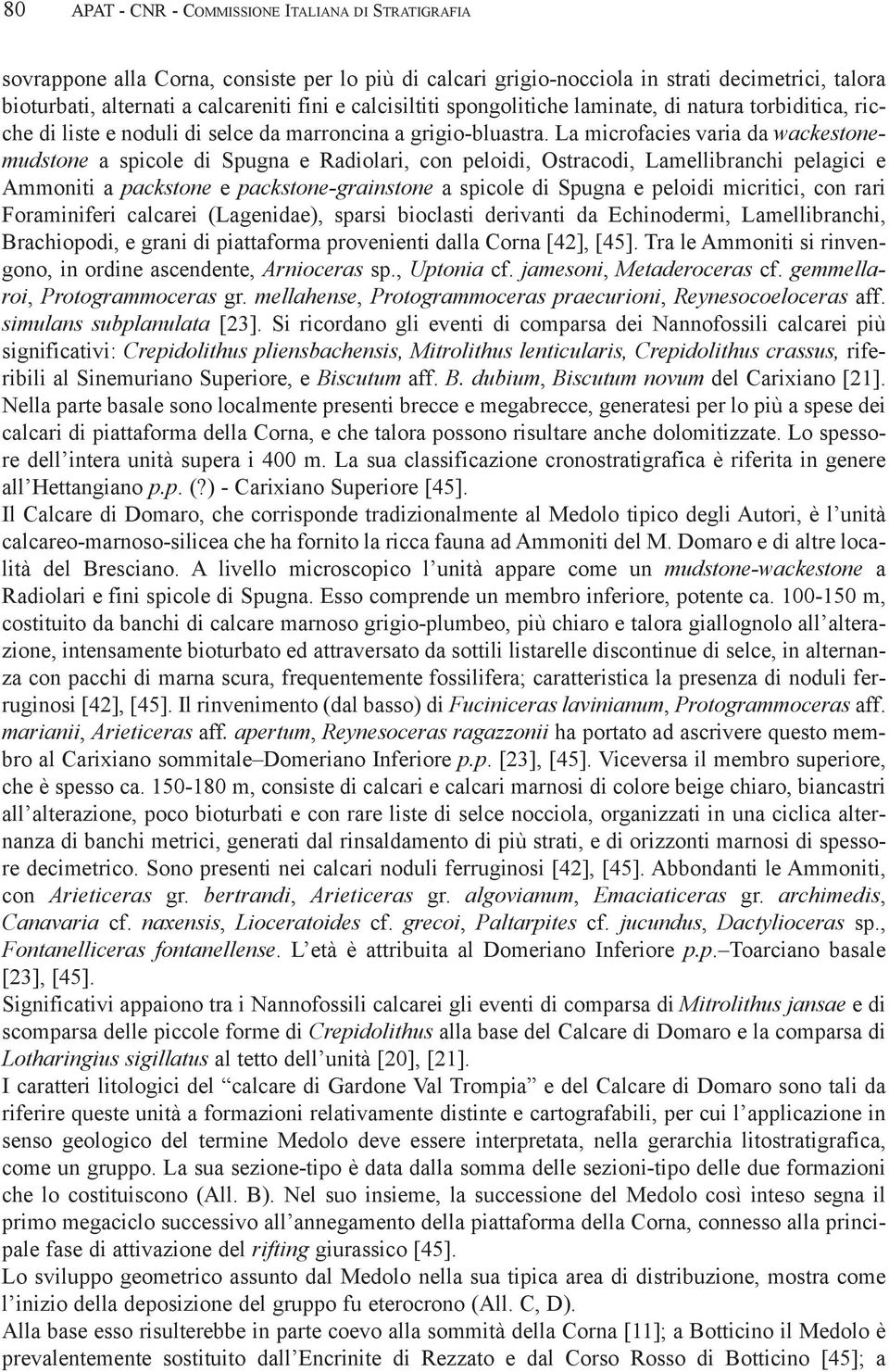 La microfacies varia da wackestonemudstone a spicole di Spugna e Radiolari, con peloidi, Ostracodi, Lamellibranchi pelagici e Ammoniti a packstone e packstone-grainstone a spicole di Spugna e peloidi