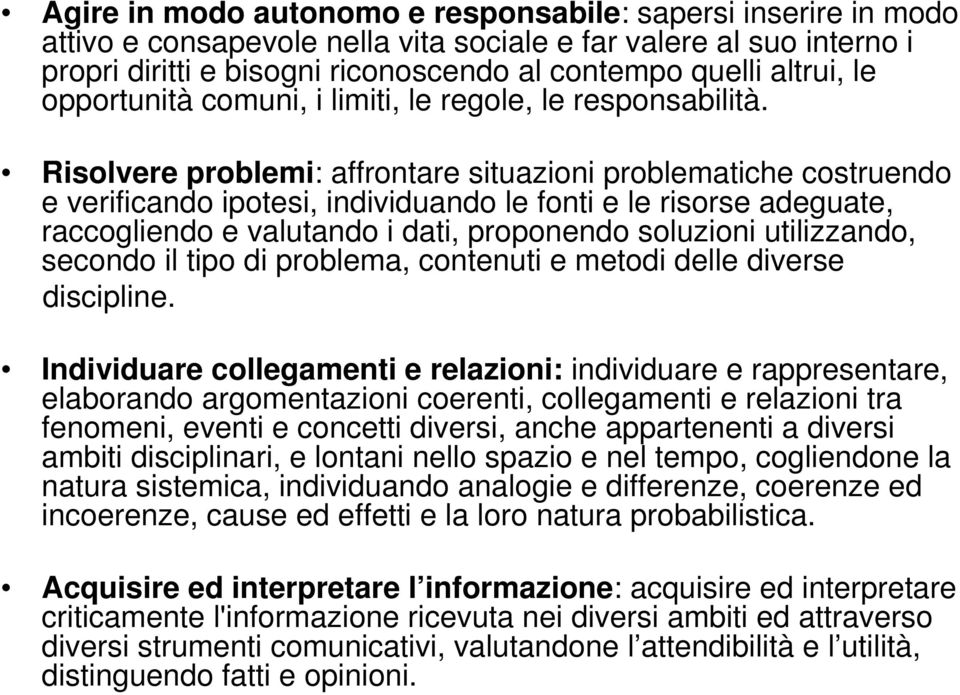 Risolvere problemi: affrontare situazioni problematiche costruendo e verificando ipotesi, individuando le fonti e le risorse adeguate, raccogliendo e valutando i dati, proponendo soluzioni