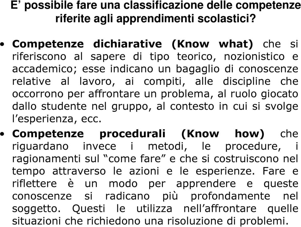 che occorrono per affrontare un problema, al ruolo giocato dallo studente nel gruppo, al contesto in cui si svolge l esperienza, ecc.