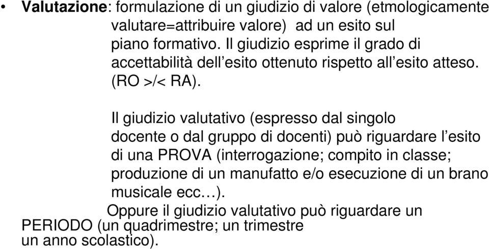 Il giudizio valutativo (espresso dal singolo docente o dal gruppo di docenti) può riguardare l esito di una PROVA (interrogazione; compito