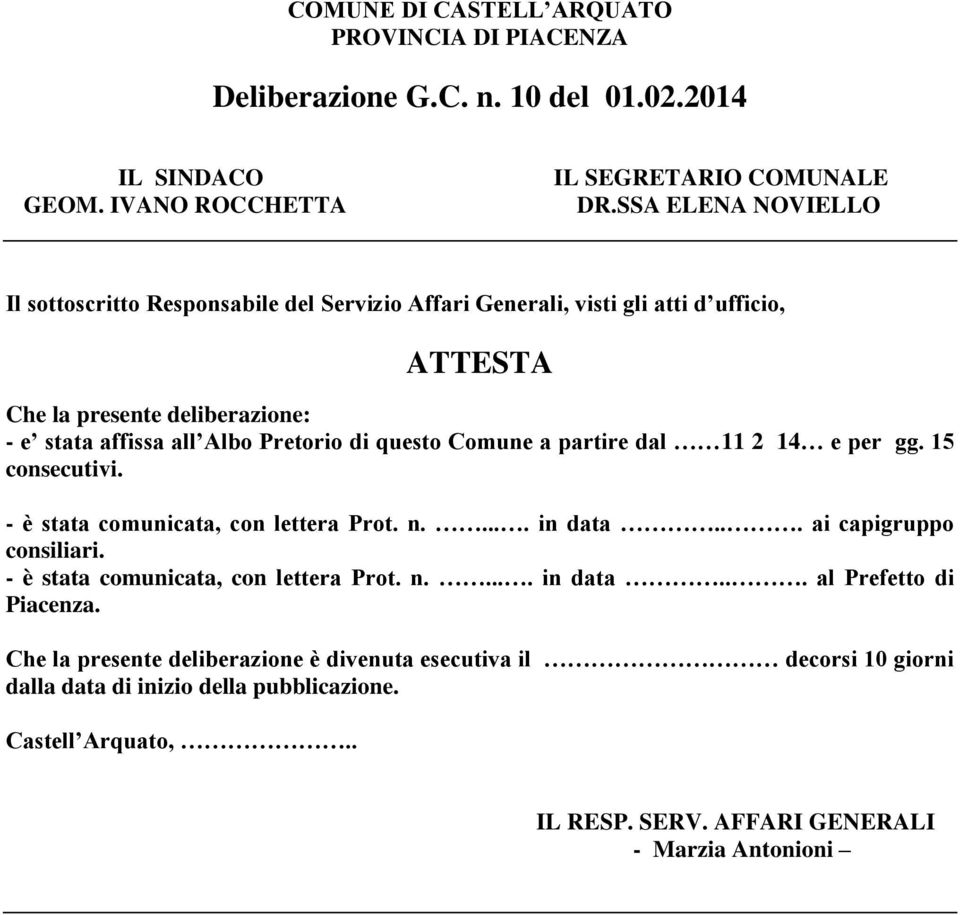 questo Comune a partire dal 11 2 14 e per gg. 15 consecutivi. - è stata comunicata, con lettera Prot. n..... in data... ai capigruppo consiliari. - è stata comunicata, con lettera Prot. n..... in data... al Prefetto di Piacenza.