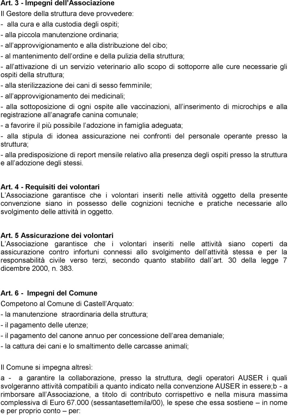 struttura; - alla sterilizzazione dei cani di sesso femminile; - all approvvigionamento dei medicinali; - alla sottoposizione di ogni ospite alle vaccinazioni, all inserimento di microchips e alla