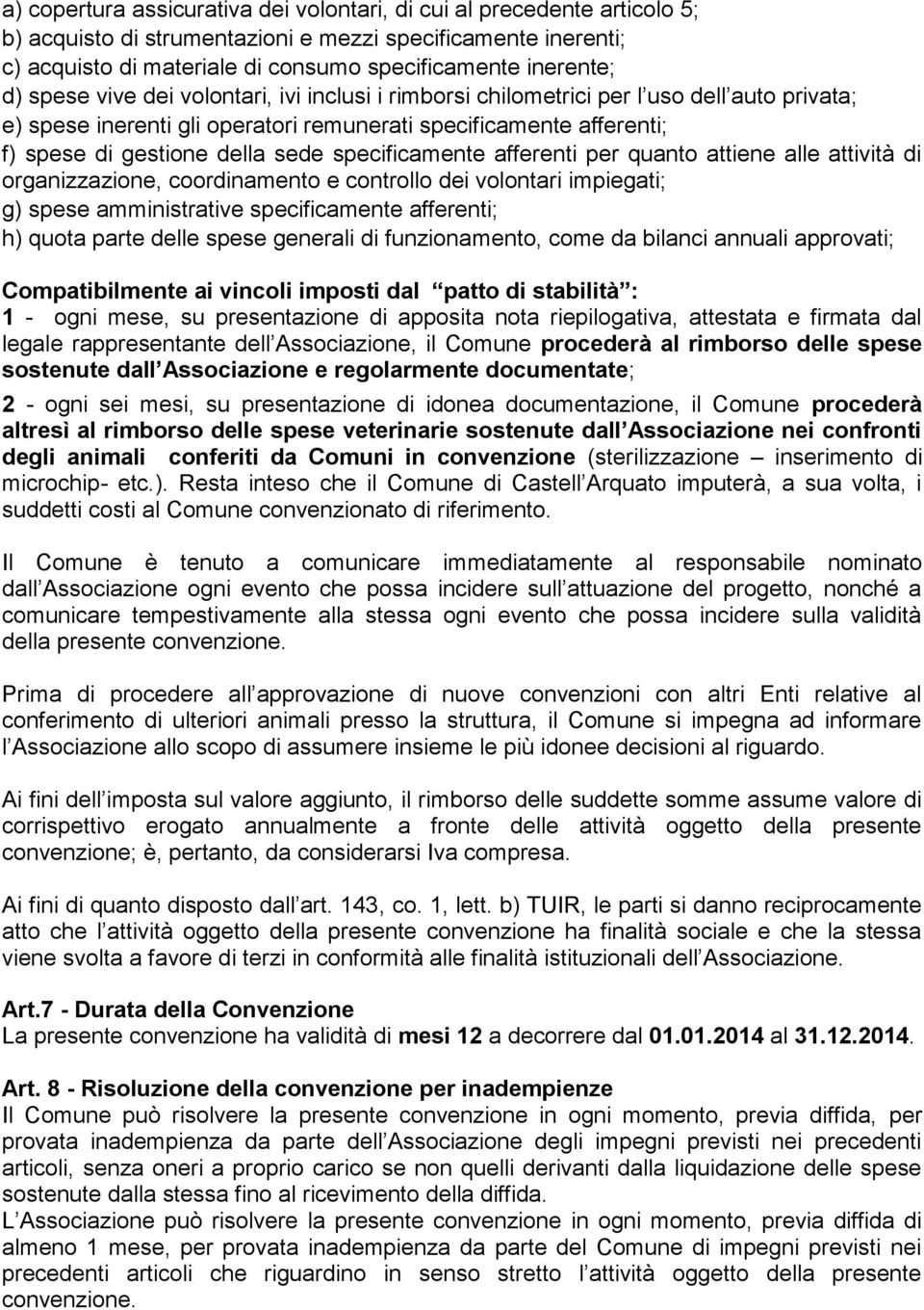 specificamente afferenti per quanto attiene alle attività di organizzazione, coordinamento e controllo dei volontari impiegati; g) spese amministrative specificamente afferenti; h) quota parte delle