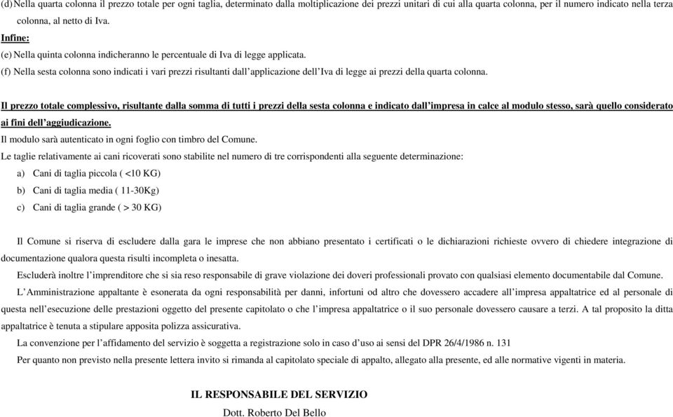 (f) Nella sesta colonna sono indicati i vari prezzi risultanti dall applicazione dell Iva di legge ai prezzi della quarta colonna.