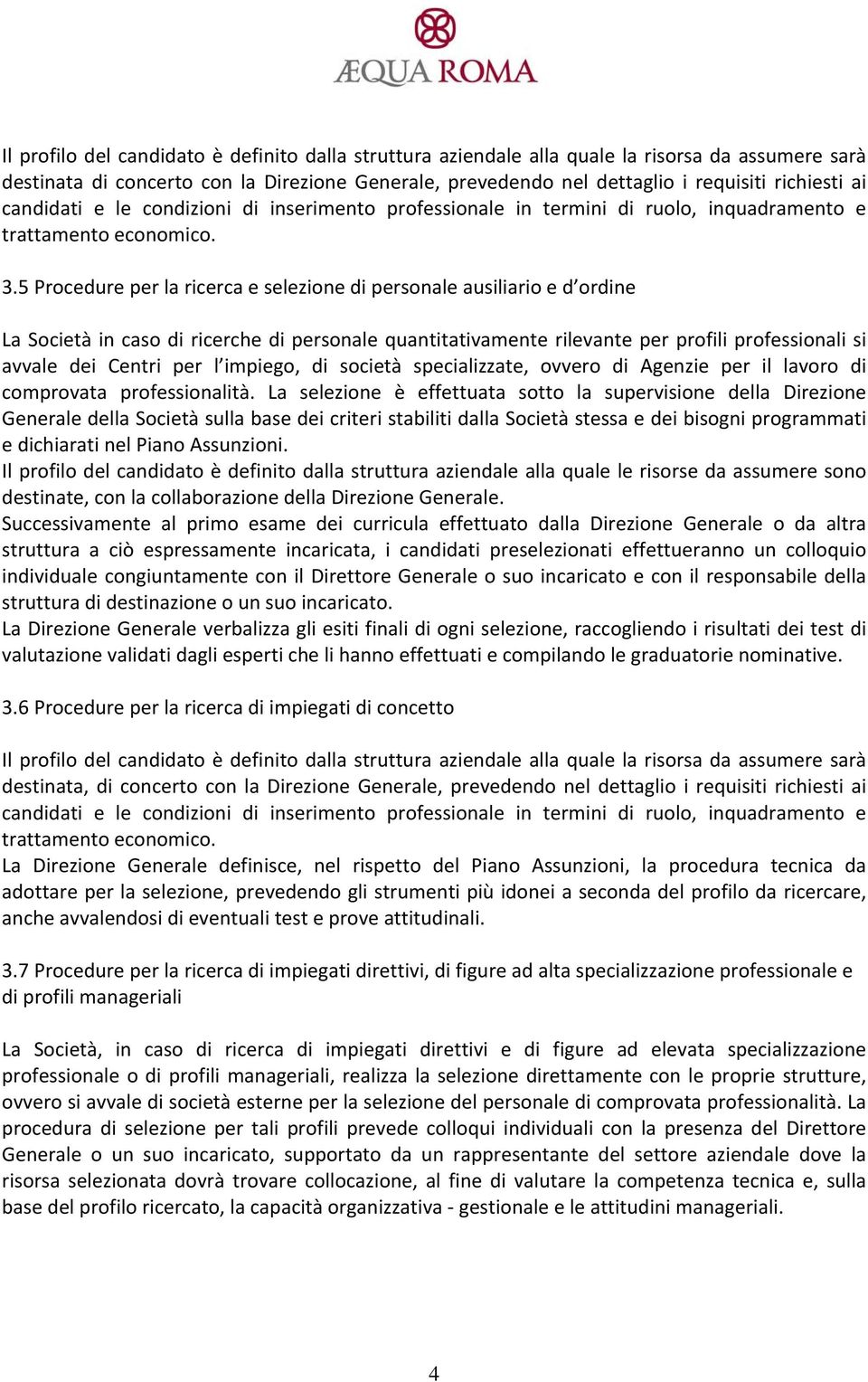 5 Procedure per la ricerca e selezione di personale ausiliario e d ordine La Società in caso di ricerche di personale quantitativamente rilevante per profili professionali si avvale dei Centri per l