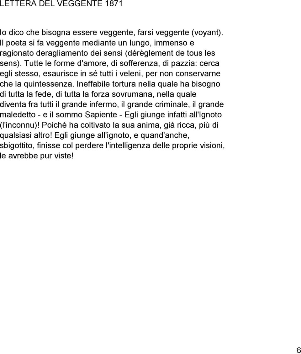 Tutte le forme d'amore, di sofferenza, di pazzia: cerca egli stesso, esaurisce in sé tutti i veleni, per non conservarne che la quintessenza.