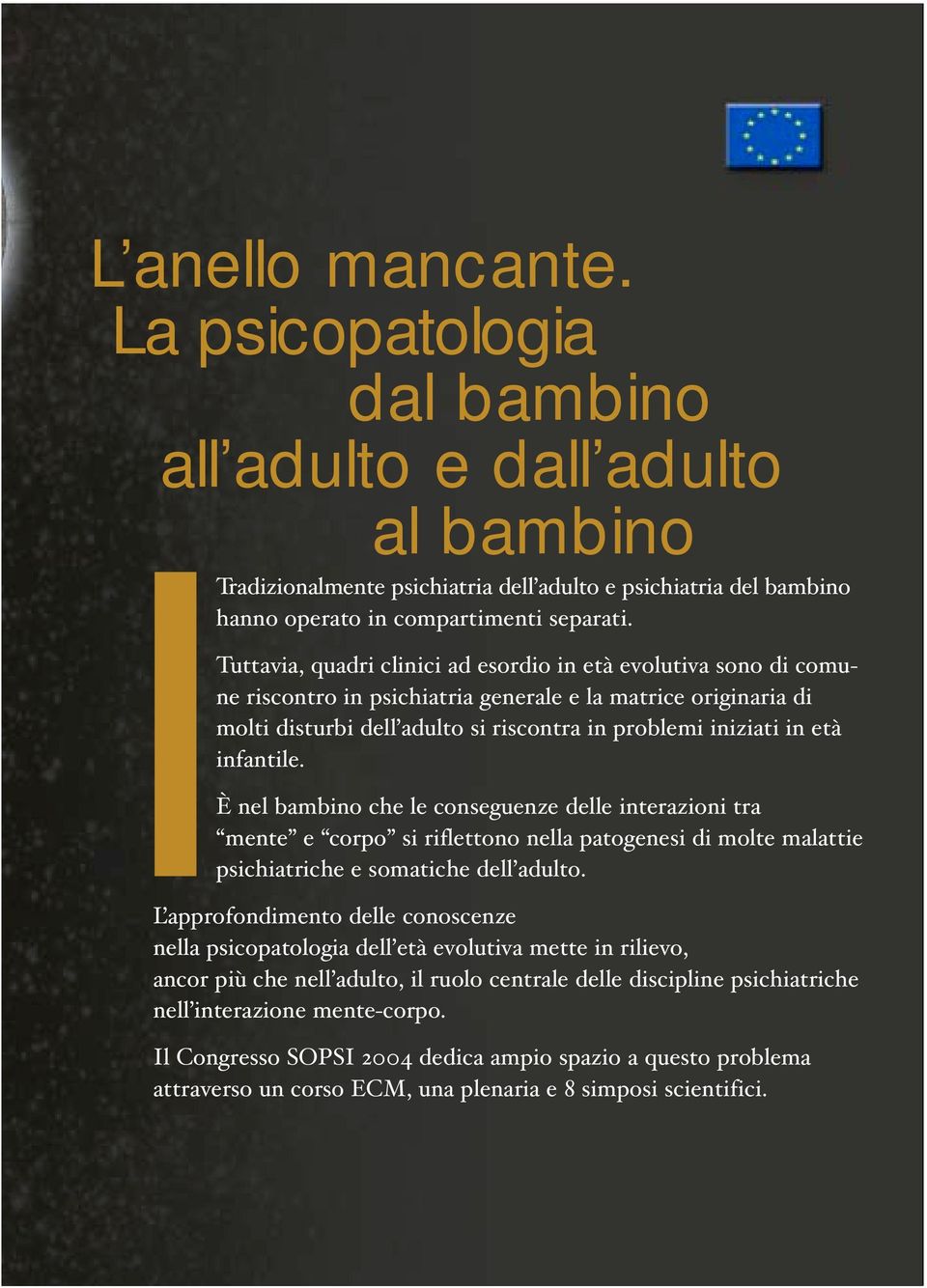 infantile. È nel bambino che le conseguenze delle interazioni tra mente e corpo si riflettono nella patogenesi di molte malattie psichiatriche e somatiche dell adulto.