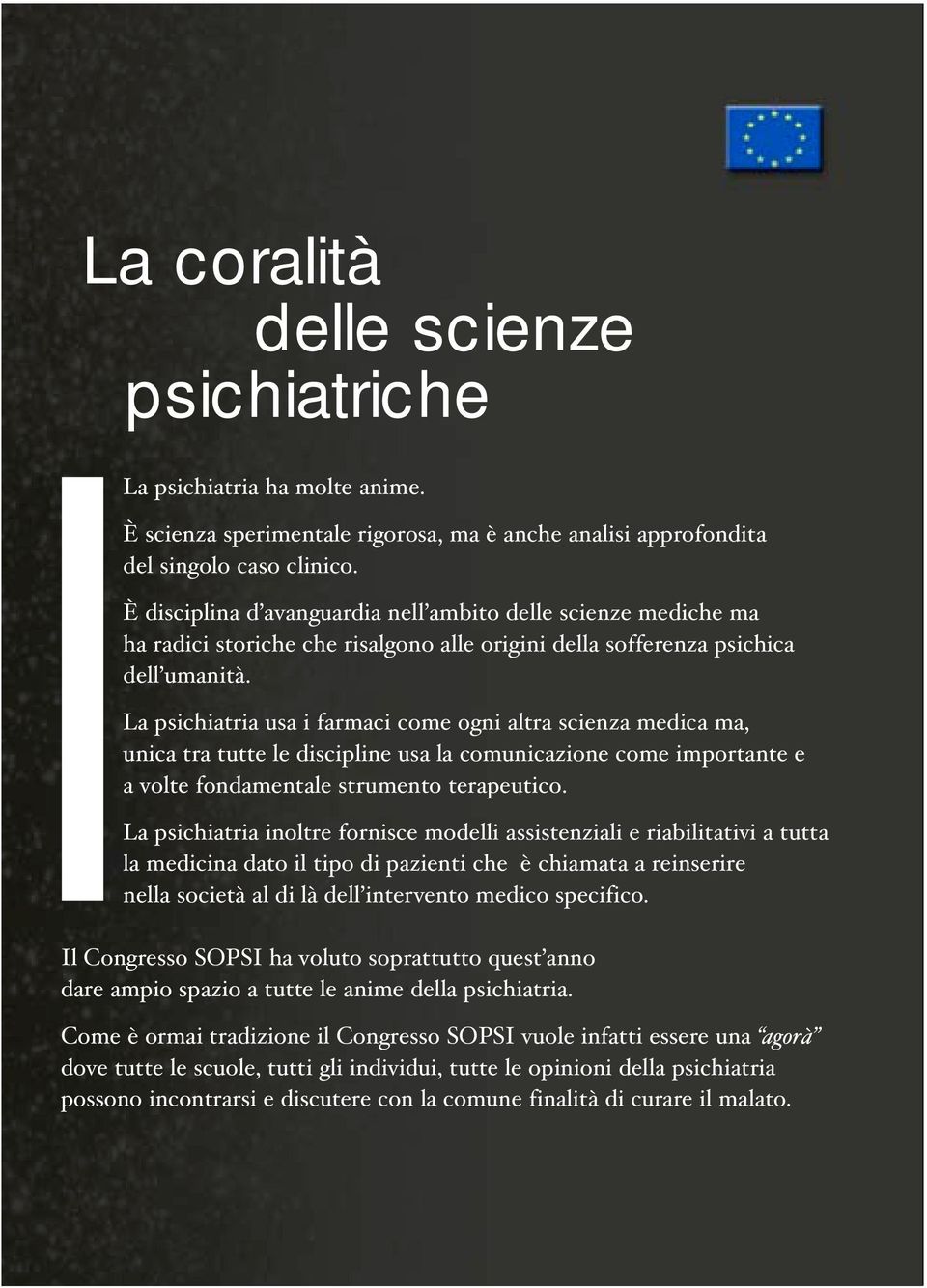 La psichiatria usa i farmaci come ogni altra scienza medica ma, unica tra tutte le discipline usa la comunicazione come importante e a volte fondamentale strumento terapeutico.