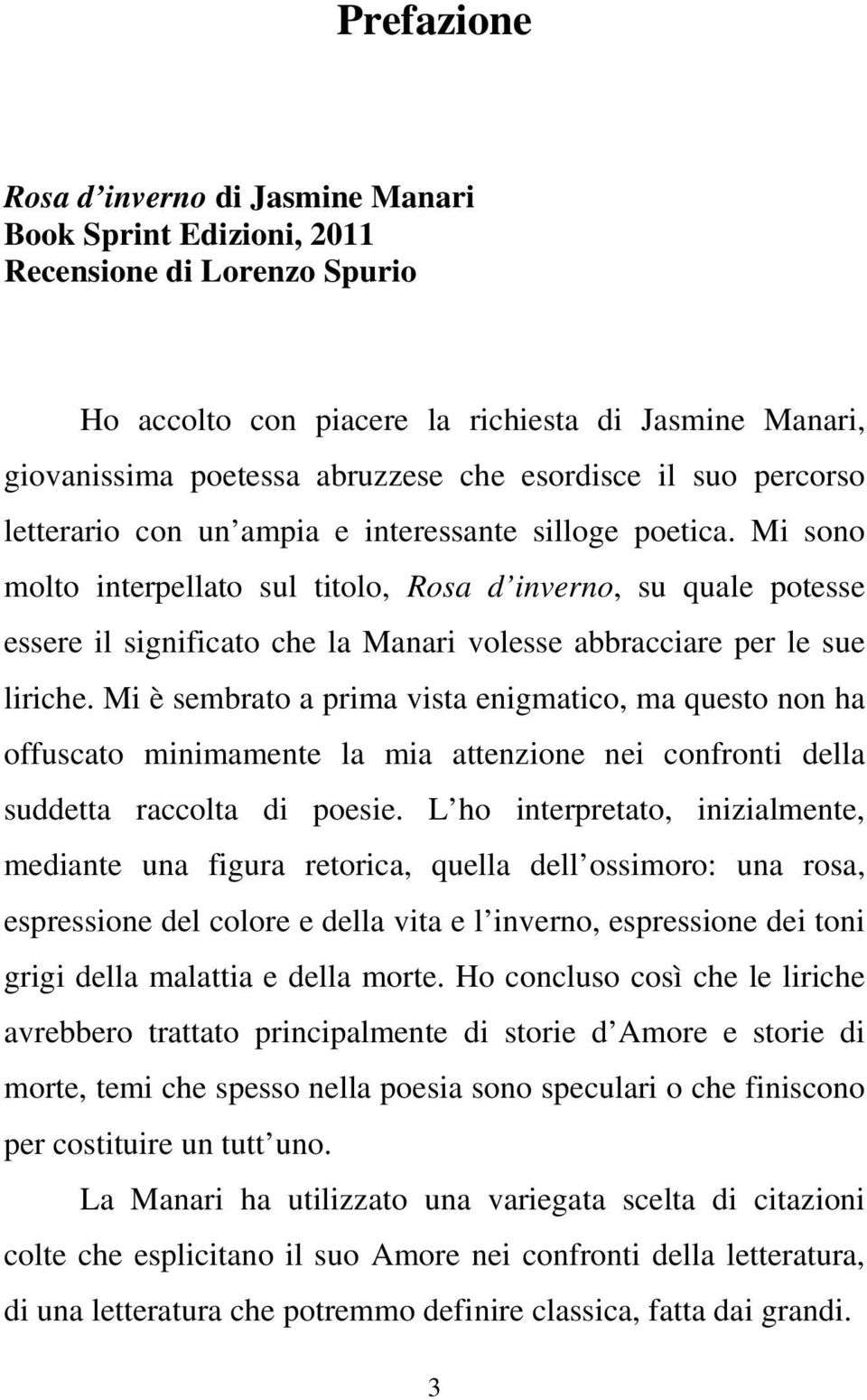 Mi sono molto interpellato sul titolo, Rosa d inverno, su quale potesse essere il significato che la Manari volesse abbracciare per le sue liriche.