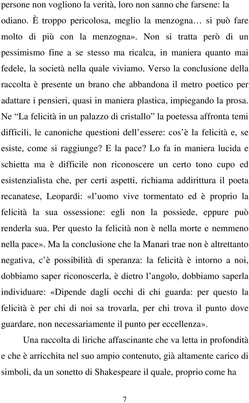 Verso la conclusione della raccolta è presente un brano che abbandona il metro poetico per adattare i pensieri, quasi in maniera plastica, impiegando la prosa.