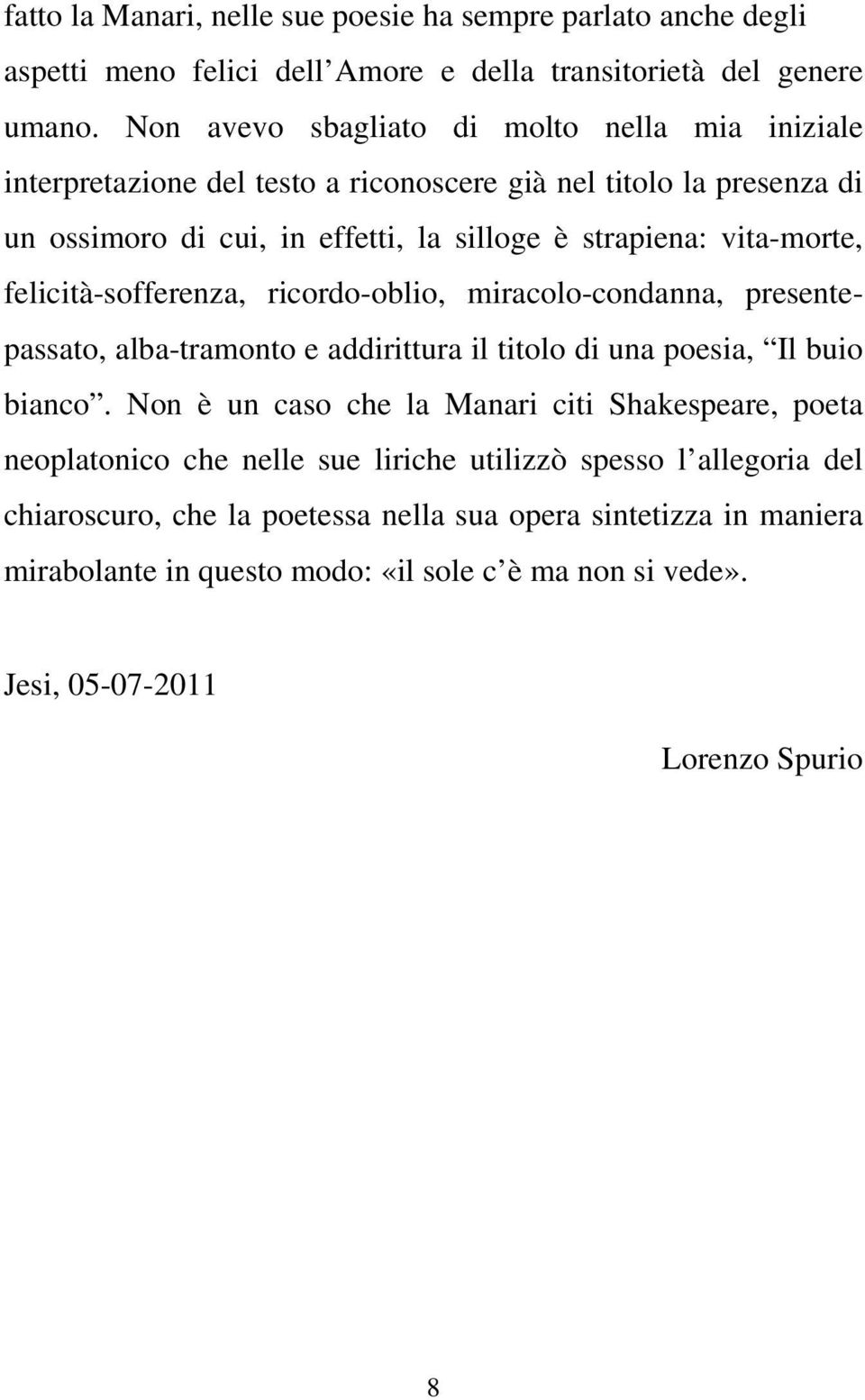 vita-morte, felicità-sofferenza, ricordo-oblio, miracolo-condanna, presentepassato, alba-tramonto e addirittura il titolo di una poesia, Il buio bianco.