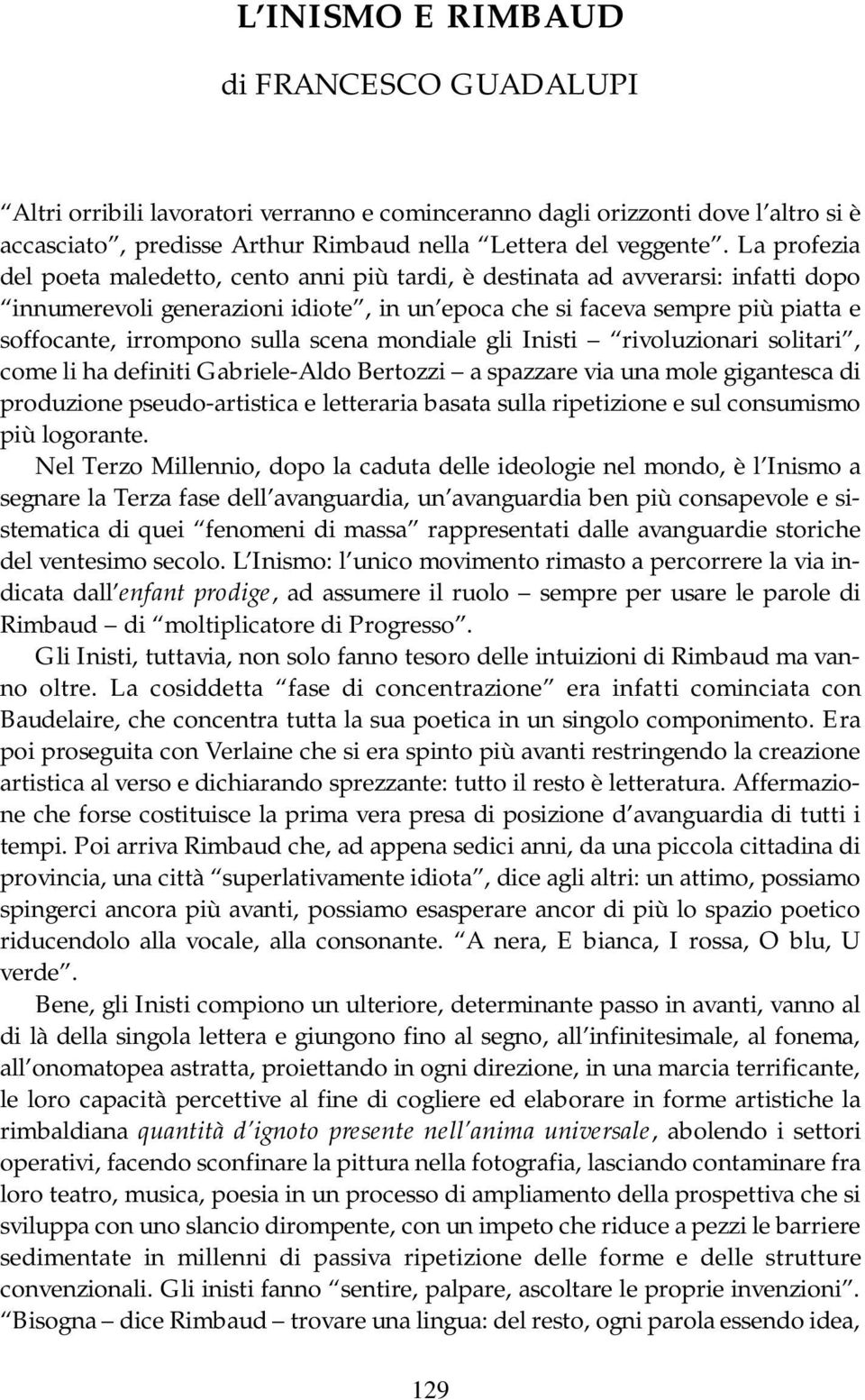 sulla scena mondiale gli Inisti rivoluzionari solitari, come li ha definiti Gabriele-Aldo Bertozzi a spazzare via una mole gigantesca di produzione pseudo-artistica e letteraria basata sulla