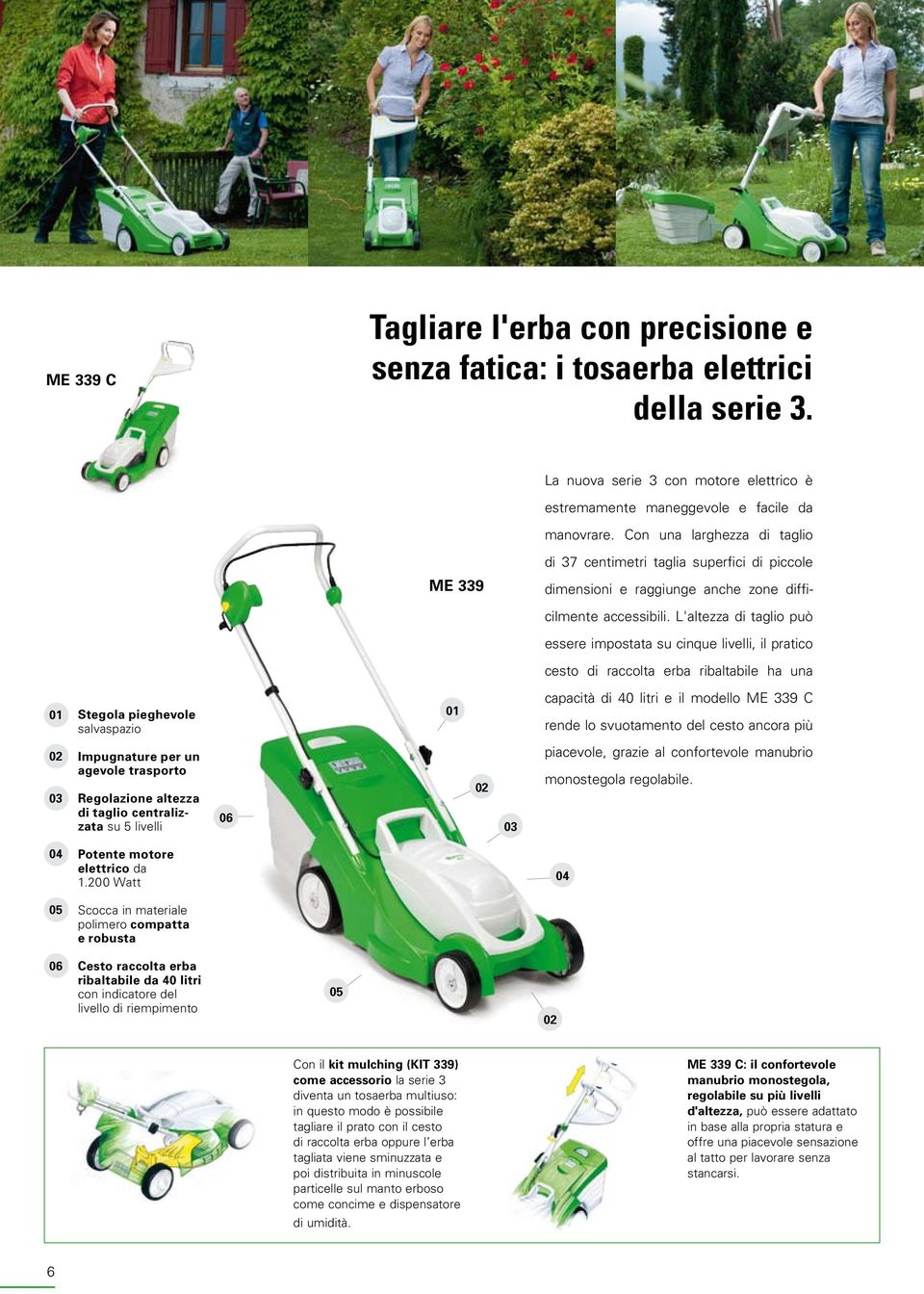 L'altezza di taglio può essere impostata su cinque livelli, il pratico cesto di raccolta erba ribaltabile ha una Stegola pieghevole salvaspazio capacità di 40 litri e il modello ME 339 C rende lo