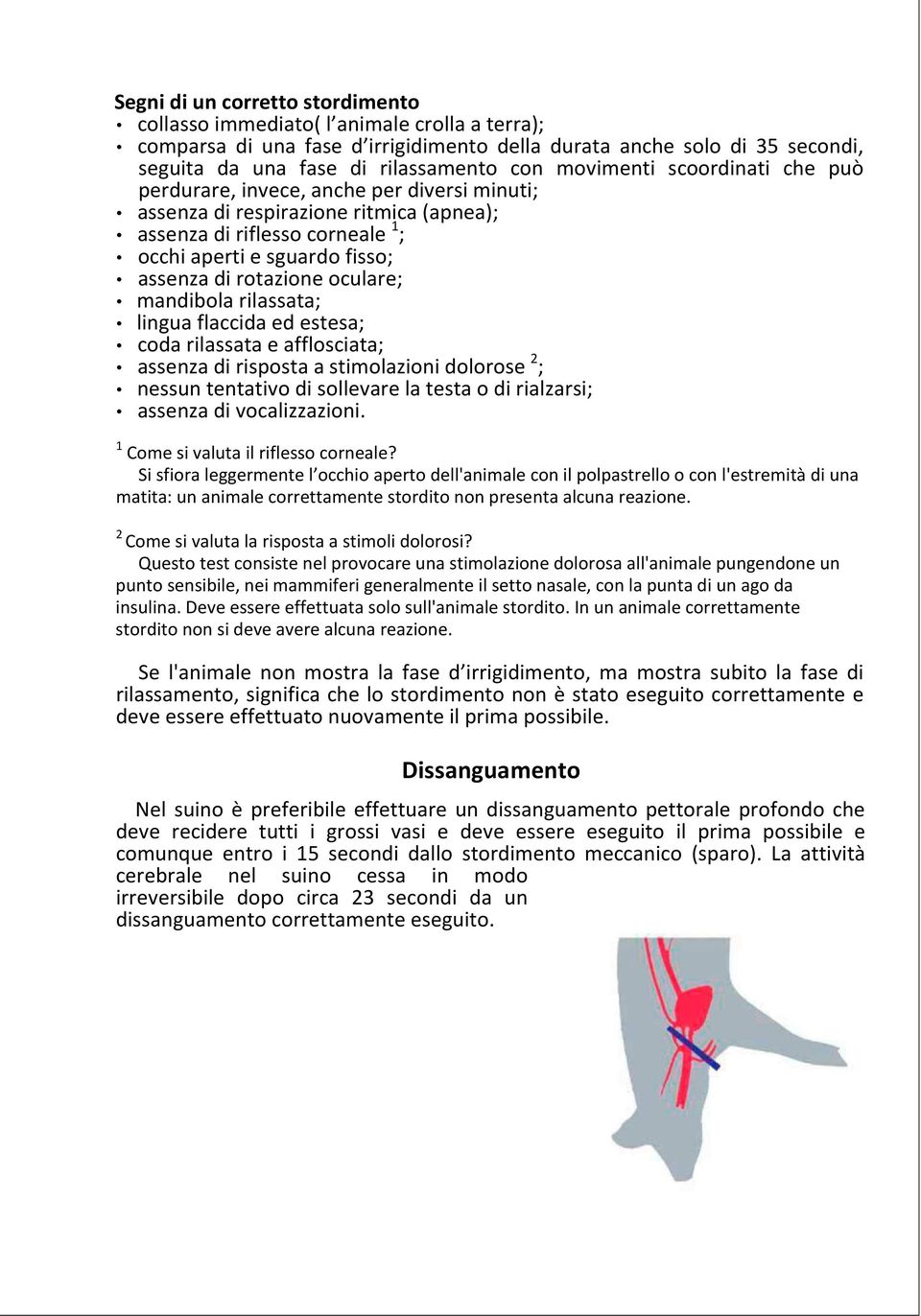 oculare; mandibola rilassata; lingua flaccida ed estesa; coda rilassata e afflosciata; assenza di risposta a stimolazioni dolorose 2 ; nessun tentativo di sollevare la testa o di rialzarsi; assenza