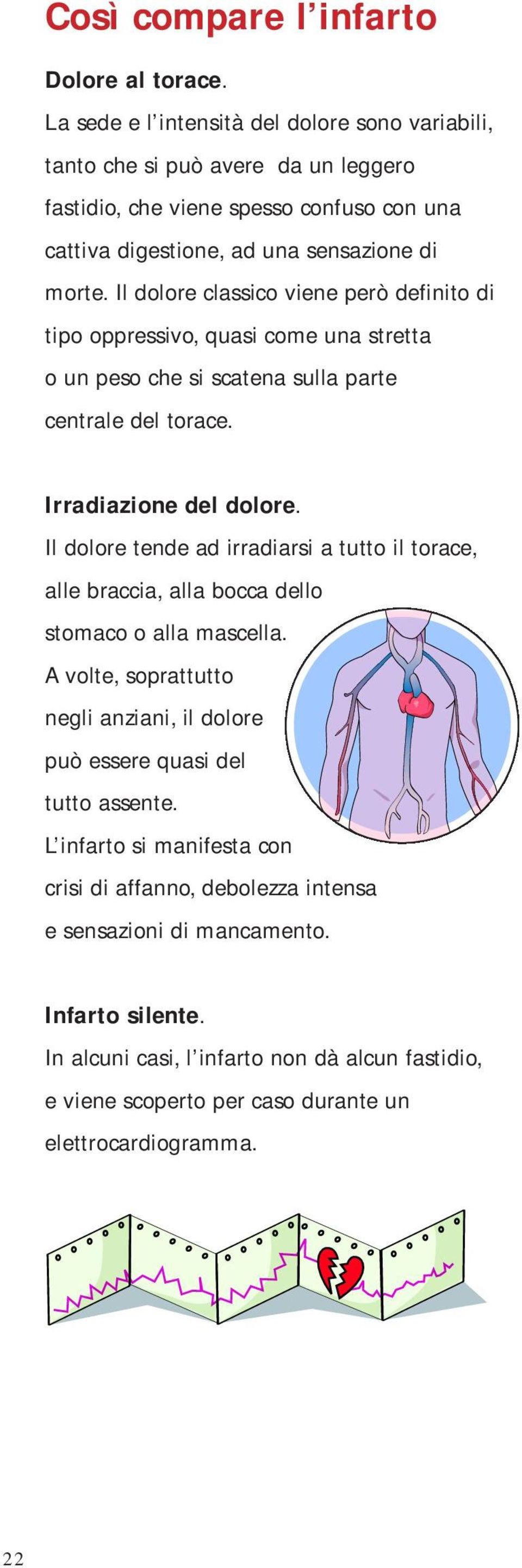 Il dolore classico viene però definito di tipo oppressivo, quasi come una stretta o un peso che si scatena sulla parte centrale del torace. Irradiazione del dolore.