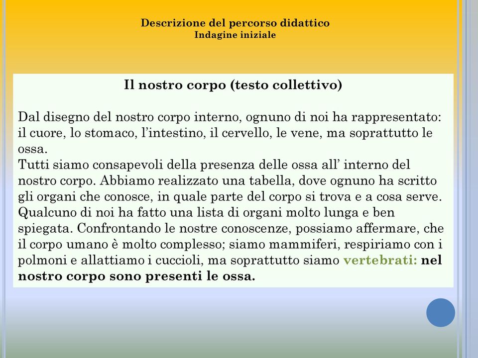 Abbiamo realizzato una tabella, dove ognuno ha scritto gli organi che conosce, in quale parte del corpo si trova e a cosa serve.