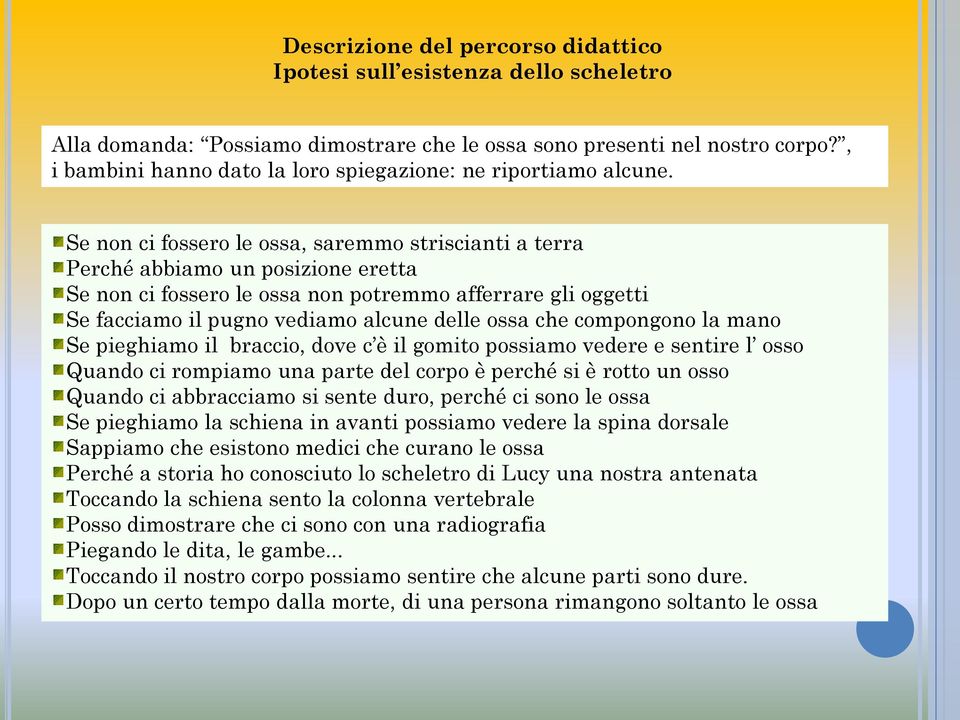 che compongono la mano Se pieghiamo il braccio, dove c è il gomito possiamo vedere e sentire l osso Quando ci rompiamo una parte del corpo è perché si è rotto un osso Quando ci abbracciamo si sente