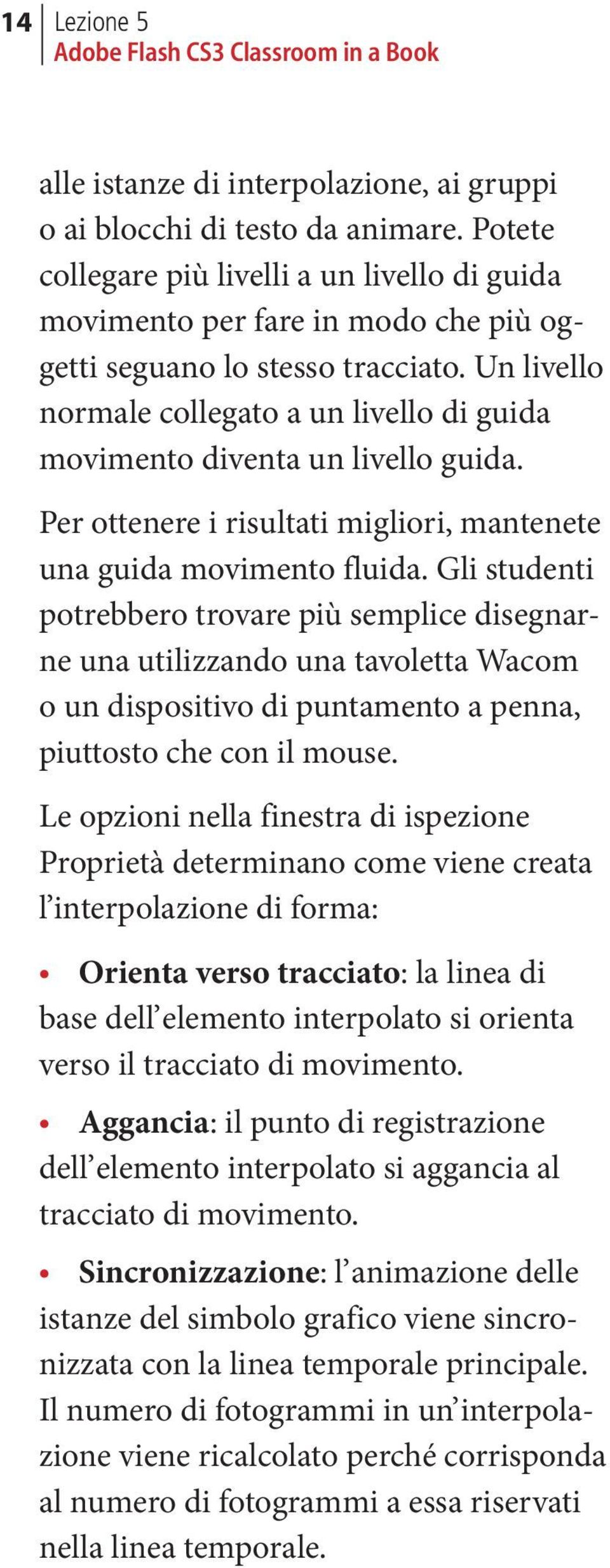 Un livello normale collegato a un livello di guida movimento diventa un livello guida. Per ottenere i risultati migliori, mantenete una guida movimento fluida.