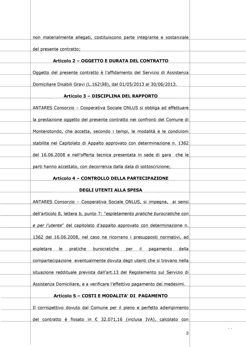 Articolo 3 DISCIPLINA DEL RAPPORTO ANTARES Consorzio Cooperativa Sociale ONLUS si obbliga ad effettuare la prestazione oggetto del presente contratto nei confronti del Comune di Monterotondo, che