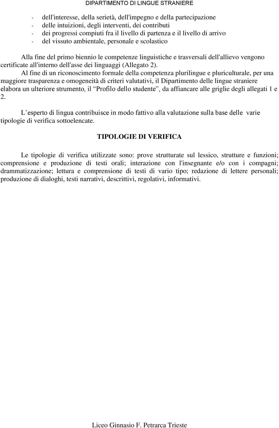 Al fine di un riconoscimento formale della competenza plurilingue e pluriculturale, per una maggiore trasparenza e omogeneità di criteri valutativi, il Dipartimento delle lingue straniere elabora un