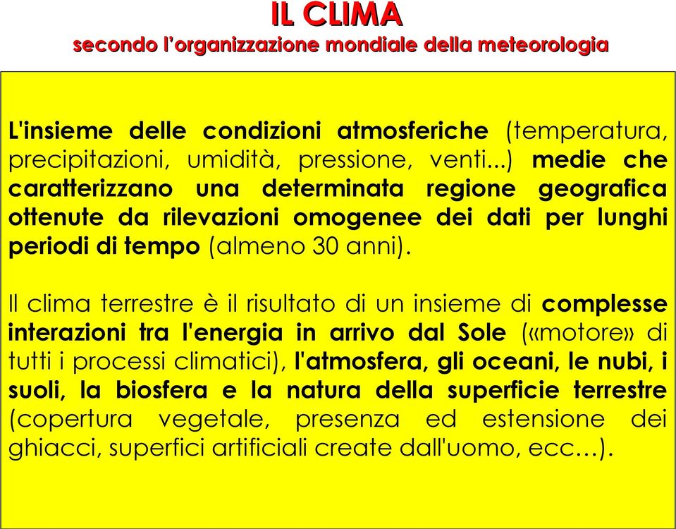 Il clima terrestre è il risultato di un insieme di complesse interazioni tra l'energia in arrivo dal Sole («motore» di tutti i processi climatici), l'atmosfera,