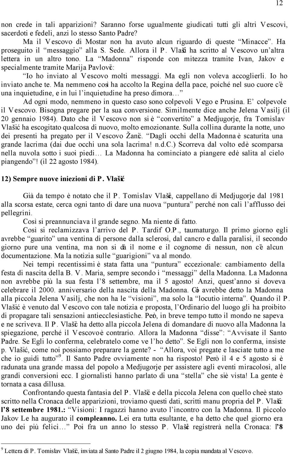 La Madonna risponde con mitezza tramite Ivan, Jakov e specialmente tramite Marija Pavlović: Io ho inviato al Vescovo molti messaggi. Ma egli non voleva accoglierli. Io ho inviato anche te.