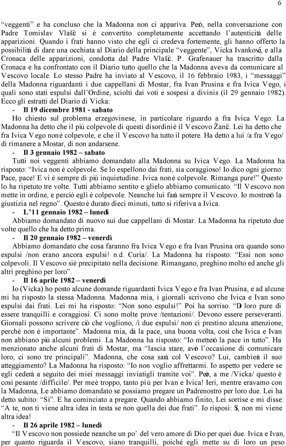 apparizioni, condotta dal Padre Vlašić. P. Grafenauer ha trascritto dalla Cronaca e ha confrontato con il Diario tutto quello che la Madonna aveva da comunicare al Vescovo locale.