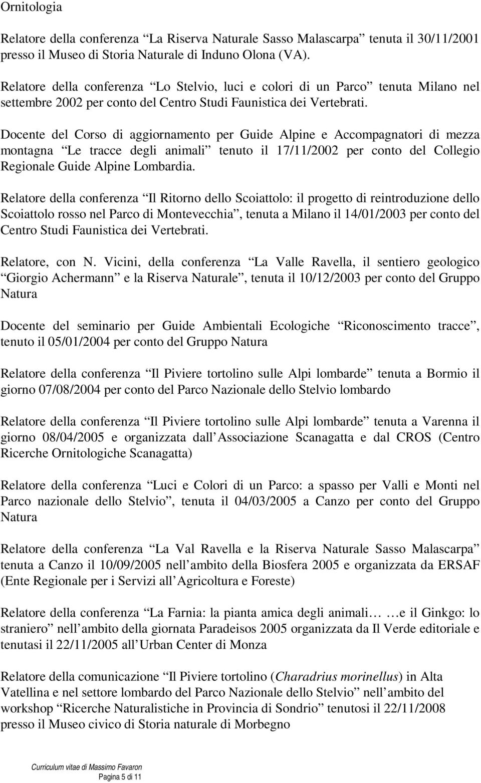 Docente del Corso di aggiornamento per Guide Alpine e Accompagnatori di mezza montagna Le tracce degli animali tenuto il 17/11/2002 per conto del Collegio Regionale Guide Alpine Lombardia.