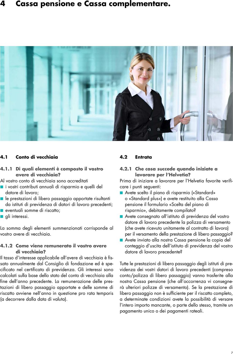 di datori di lavoro precedenti; eventuali somme di riscatto; gli interessi. La somma degli elementi summenzionati corrisponde al vostro avere di vecchiaia. 4.1.