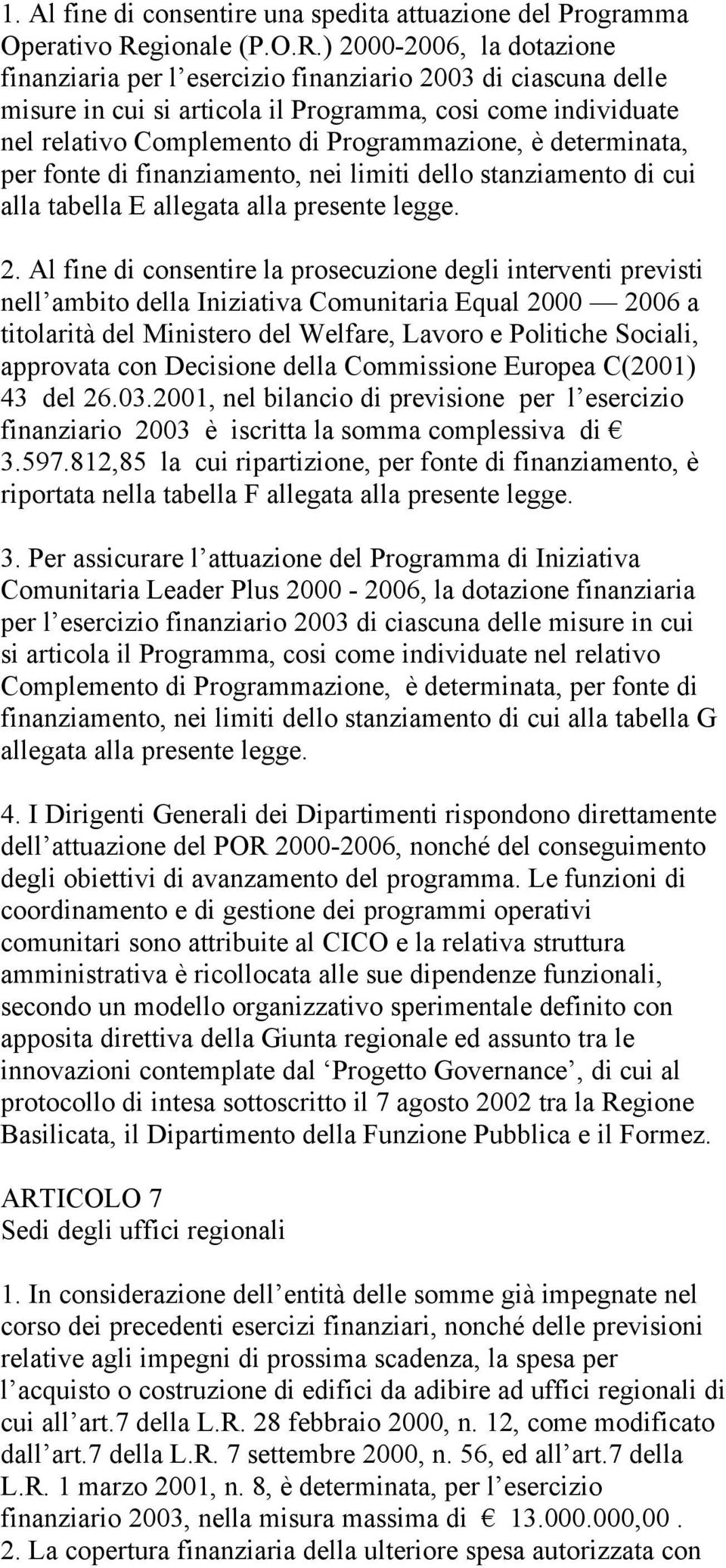 ) 2000-2006, la dotazione finanziaria per l esercizio finanziario 2003 di ciascuna delle misure in cui si articola il Programma, cosi come individuate nel relativo Complemento di Programmazione, è