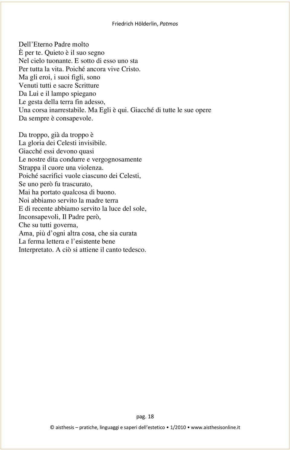 Giacché di tutte le sue opere Da sempre è consapevole. Da troppo, già da troppo è La gloria dei Celesti invisibile.