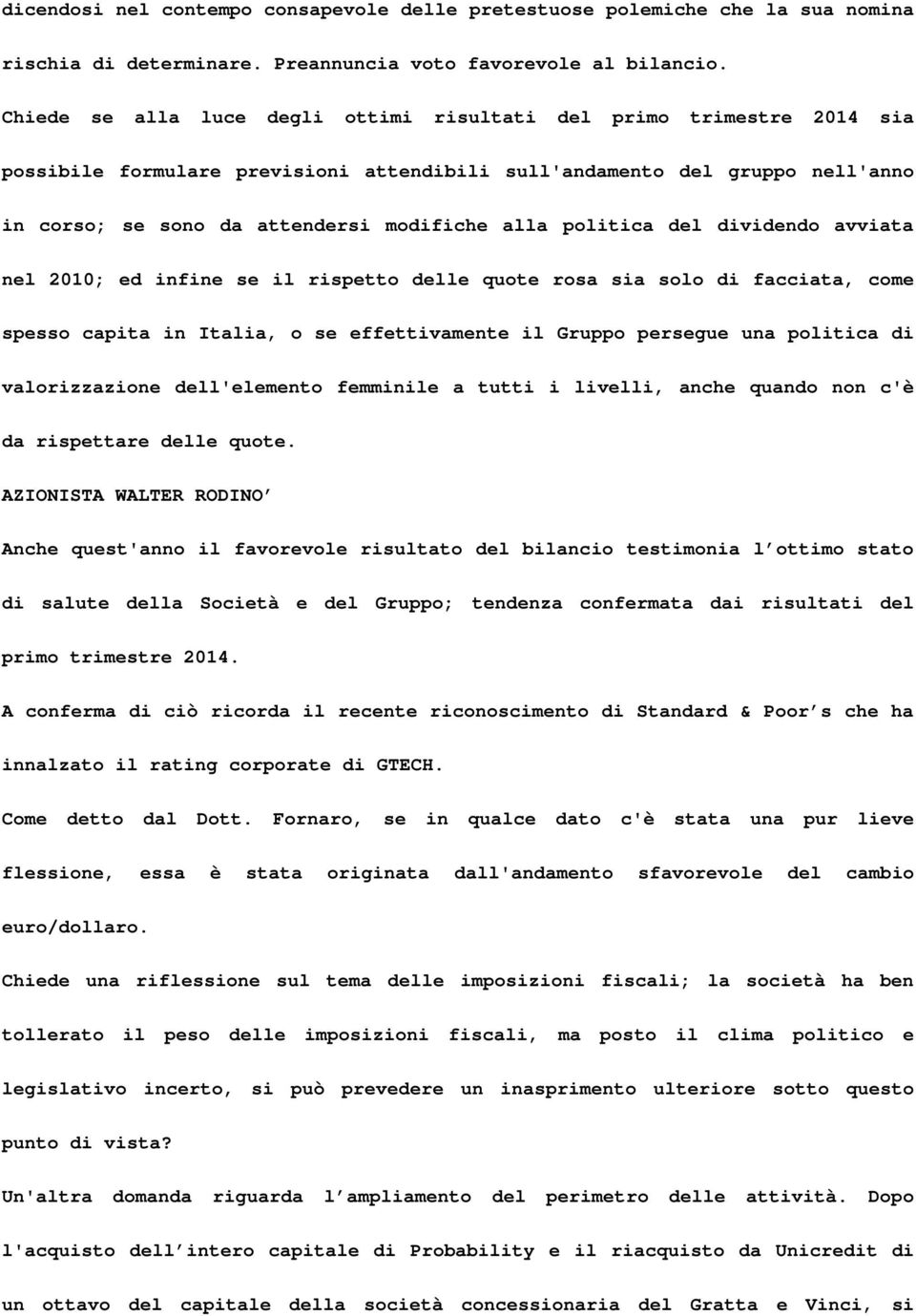 politica del dividendo avviata nel 2010; ed infine se il rispetto delle quote rosa sia solo di facciata, come spesso capita in Italia, o se effettivamente il Gruppo persegue una politica di