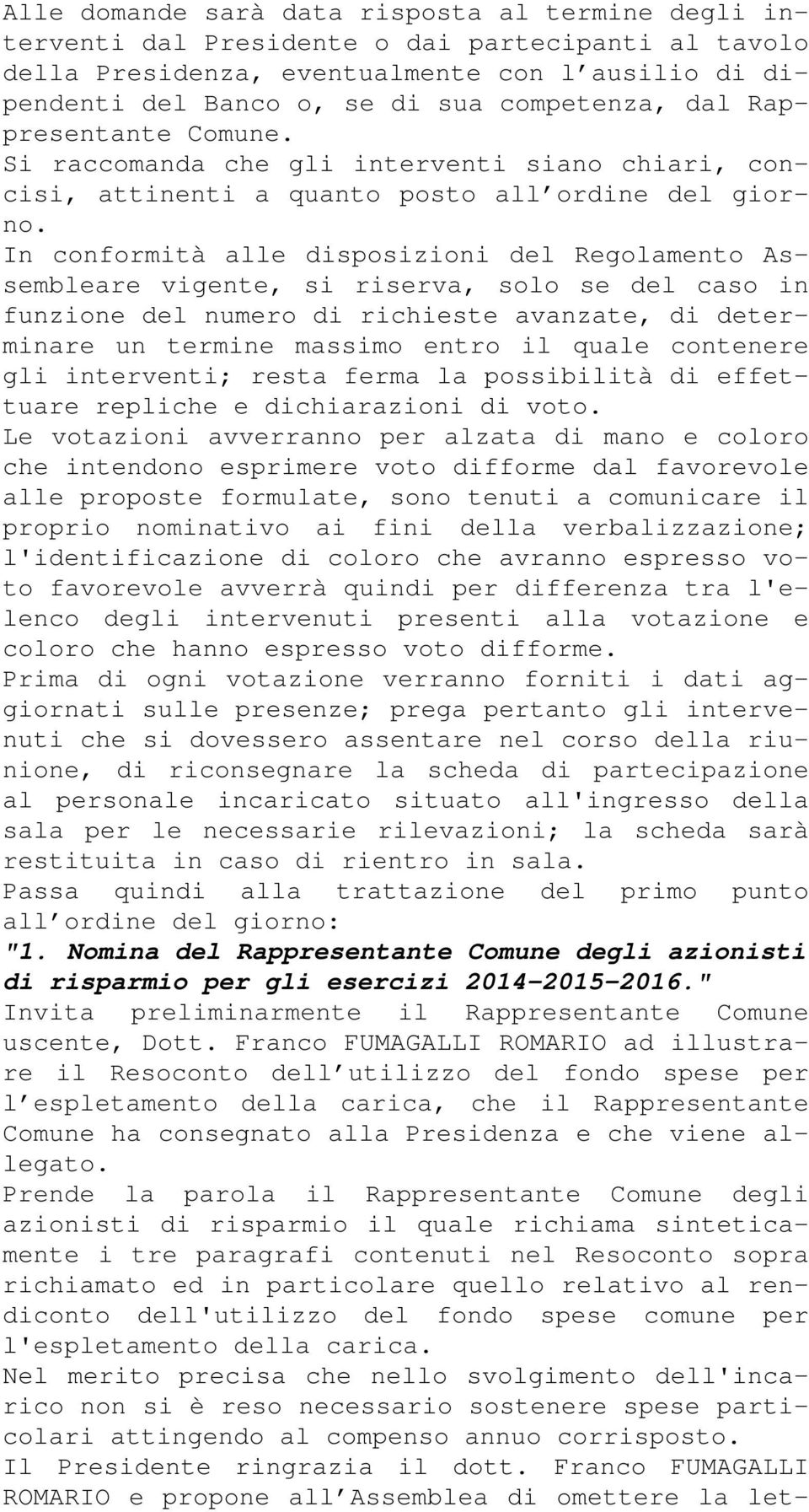 In conformità alle disposizioni del Regolamento Assembleare vigente, si riserva, solo se del caso in funzione del numero di richieste avanzate, di determinare un termine massimo entro il quale