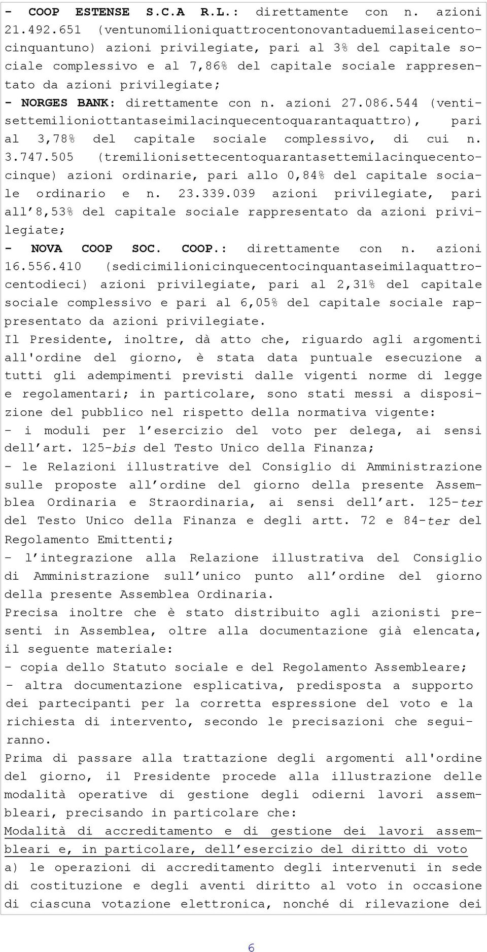 privilegiate; - NORGES BANK: direttamente con n. azioni 27.086.544 (ventisettemilioniottantaseimilacinquecentoquarantaquattro), pari al 3,78% del capitale sociale complessivo, di cui n. 3.747.